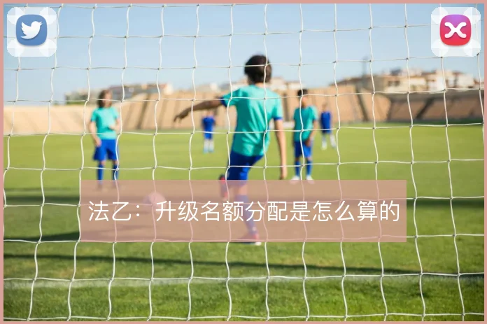 法乙：升级名额分配是怎么算的