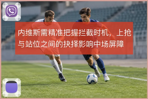 内维斯需精准把握拦截时机，上抢与站位之间的抉择影响中场屏障