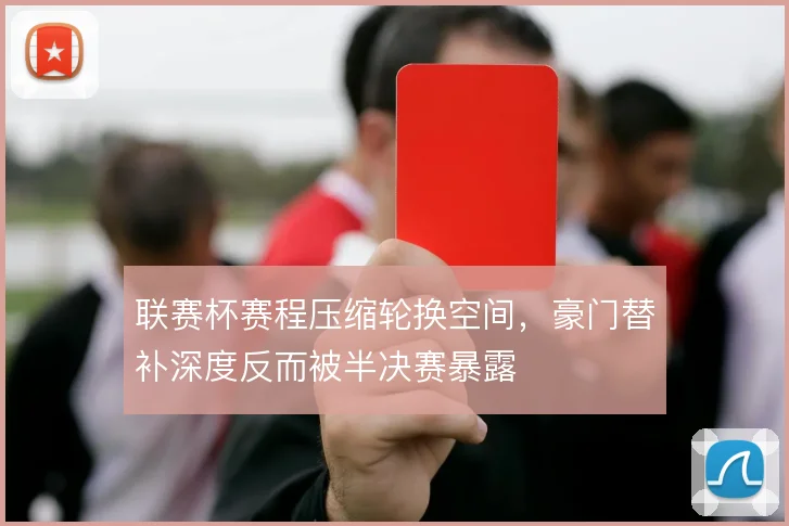 联赛杯赛程压缩轮换空间，豪门替补深度反而被半决赛暴露