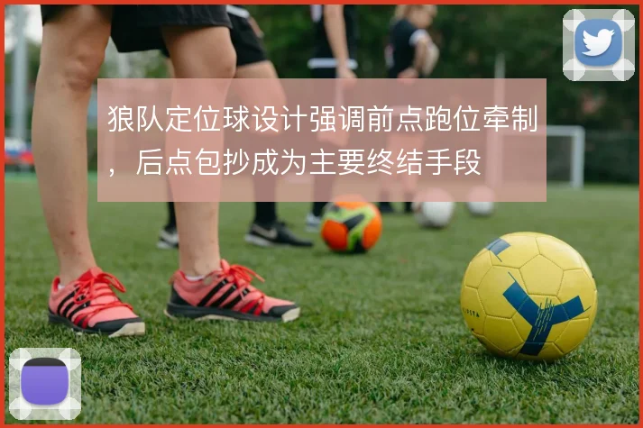 狼队定位球设计强调前点跑位牵制，后点包抄成为主要终结手段