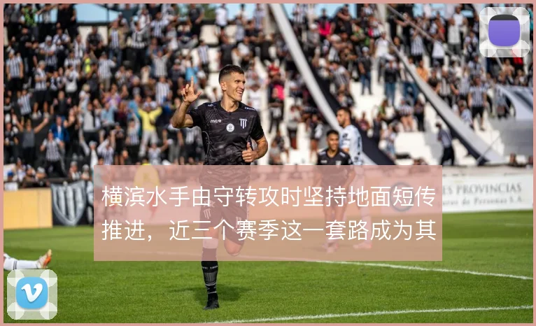 横滨水手由守转攻时坚持地面短传推进，近三个赛季这一套路成为其战术标识