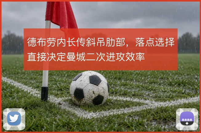 德布劳内长传斜吊肋部，落点选择直接决定曼城二次进攻效率