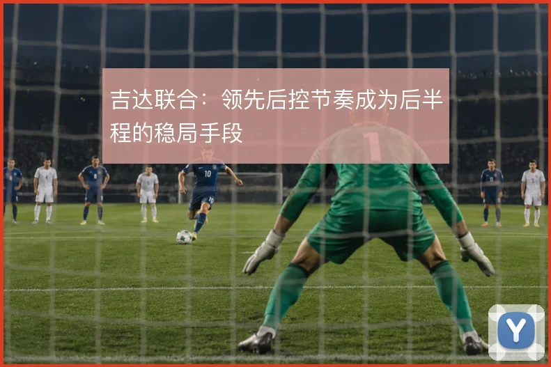 吉达联合：领先后控节奏成为后半程的稳局手段